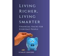 Living Richer, Living Smarter: Financial Hacks for Everyday People