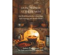 Living Slowly at the Hearth: Old-World Rhythms for Calmer Days, Softer Evenings, and Steadier Hearts (The Quiet Inner Life Series: Books for Rebuilding Inner Stability, Safety, and Calm)