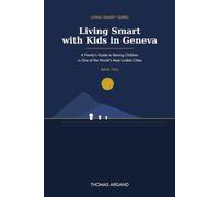 Living Smart with Kids in Geneva: A Family's Guide to Raising Children in One of the World's Most Livable Cities (Living Smart™ Series)