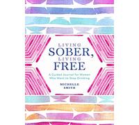 Living Sober, Living Free: A Guided Journal for Women Who Want to Stop Drinking