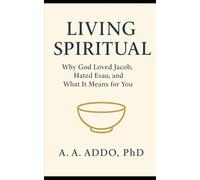 Living Spiritual: Why God Loved Jacob, Hated Esau, and What It Means for You (Christian Spirituality)