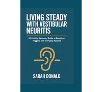 LIVING STEADY WITH VESTIBULAR NEURITIS: A Practical Recovery Guide to Exercises, Triggers, and Everyday Balance