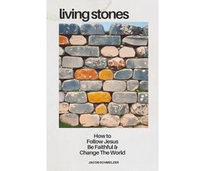 Living Stones: How To Follow Jesus, Be Faithful, and Change The World