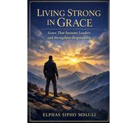 Living Strong in Grace: Grace That Sustains Leaders and Strengthens Responsibility (The Grace Formation Series)