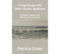 Living Strong with Ehlers-Danlos Syndrome: Strategies, Support, and Self-Care for a Full Life