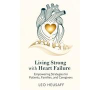 Living Strong with Heart Failure: Empowering Strategies for Patients, Families, and Caregivers