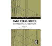 Living Techno-Natures: Biohybrid Objects, Life, and Technology (History and Philosophy of Technoscience)