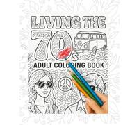 LIVING THE 70: A Groovy Adult Coloring Book with 34 Retro 1970s Designs for Relaxation, Stress Relief, and Creative Fun