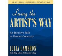 Living the Artist's Way: An Intuitive Path to Greater Creativity