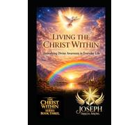 Living the Christ Within: Embodying Divine Awareness in Everyday Life (The Christ Within Series)