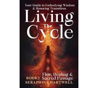 LIVING THE CYCLE: Flow, Healing & Sacred Passage: Your Guide to Embodying Wisdom & Honoring Transitions BOOK2 (3.Sacred Feminine Rising)