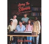 Living The Dream: A Guide to Raising Teens of Purpose