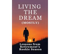 Living The Dream (Mostly): Lessons From Retirement's Rookie Season