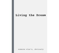 Living The Dream (Someone else's, Obviously): Funny Notebook for Work, Gag Gift, Boss, Office, Secret Santa Gift, Stockings Filler (Lined Journal) | 120 Pages | 6x9