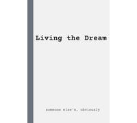 Living The Dream (Someone else's, Obviously): Funny Notebook for Work, Gag Gift, Boss, Office, Secret Santa Gift, Stockings Filler (Lined Journal) | 120 Pages | 6x9