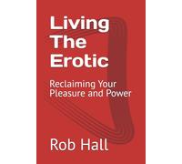 Living The Erotic: Reclaiming Your Pleasure and Power