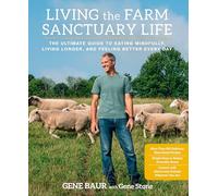 Living the Farm Sanctuary Life: The Ultimate Guide to Eating Mindfully, Living Longer, and Feeling Better Every Day