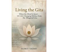 Living the Gita: When the Mind Is Quiet: 101 Life-Changing Shlokas from the Bhagavad Gita