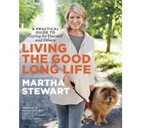 Living the Good Long Life: A Practical Guide to Caring for Yourself and Others