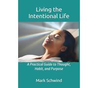 Living the Intentional Life: A Practical Guide to Thought, Habit, and Purpose