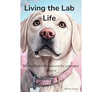 Living the Lab Life: 50 Positive Affirmations for Labrador Lovers