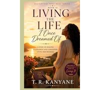 Living the Life I Once Dreamed Of: A Story of Healing Fulfillment and a Daughter Living Her Promises (Daughters Who Heal)
