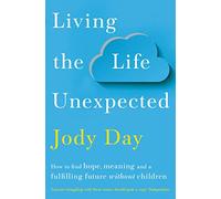 Living the Life Unexpected: How to find hope, meaning and a fulfilling future without children