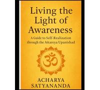 Living the Light of Awareness: A Guide to Self-Realization through the Aitareya Upanishad (Bhagavad Gita, Upanishads and Hindu Scriptures)
