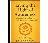Living the Light of Awareness: A Guide to Self-Realization through the Aitareya Upanishad (Bhagavad Gita, Upanishads and Hindu Scriptures)