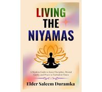 Living the Niyamas: A Modern Guide to Inner Discipline, Mental Clarity, and Peace in Turbulent Times (The Inner Mastery Through Yoga Series)