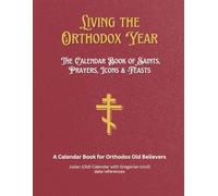 Living the Orthodox Year: Calendar Book of Saints, Prayers, Icons & Feasts - for Orthodox Old Believers