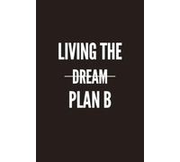 Living the Plan B: When You're Not Quite Living the Dream, but Living the Plan B, a Funny Sarcastic Lined Notebook for Journaling, Notes, Planning, Work, School & Embracing Life's Detours