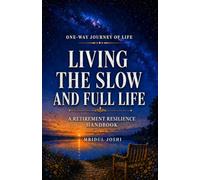 LIVING THE SLOW AND FULL LIFE: A RETIREMENT RESILIANCE HANDBOOK (A RETIREMENT RESILIENCE HANDBOOK SERIES)