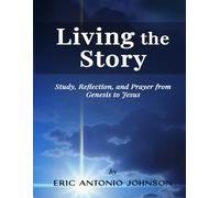 LIVING THE STORY: Study, Reflection, and Prayer from Genesis to Jesus