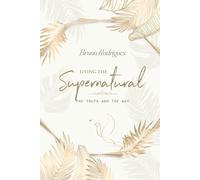 Living the Supernatural: The Truth and The Way