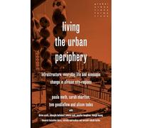 Living the urban periphery: Infrastructure, everyday life and economic change in African city-regions (Global Urban Transformations)