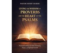 Living the Wisdom of Proverbs and the Heart of the Psalms: Practical Guidance for Daily Decisions, Prayer, and Spiritual Growth