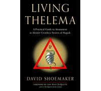 Living Thelema: A Practical Guide to Attainment in Aleister Crowley's System of Magick