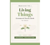 Living Things Crossword Puzzle Book for Adults: 100 Mixed Level Puzzles on Plants, Animals, Ecosystems & Organisms - Easy, Medium and Hard - With Solutions