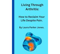 Living Through Arthritis:: How to Reclaim Your Life despite Pain. (How to Live with Arthritis)