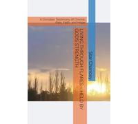 LIVING THROUGH FLARES - HELD BY GOD’S STRENGTH: A Christian Testimony of Chronic Pain, Faith, and Hope