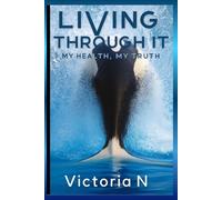 LIVING THROUGH IT: MY HEALTH MY TRUTH