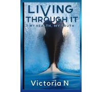 LIVING THROUGH IT: MY HEALTH MY TRUTH