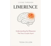 Living Through Limerence: Understanding the Obsession That Tears Marriages Apart (The Psychology of Love, Limerence, Relationships, Marriage, Betrayal, & Divorce)