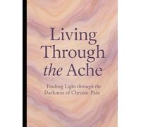 Living through the ache: Finding Light through the Darkness of Chronic Pain