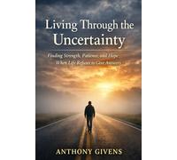 LIVING THROUGH THE UNCERTAINTY: Finding Strength, Patience, and Hope When Life Refuses to Give Answers (THE IN BETWEEN SERIES)