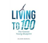 LIVING TO 100: THE FOREVER YOUNG BLUEPRINT