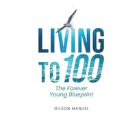 LIVING TO 100: THE FOREVER YOUNG BLUEPRINT