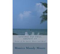 Living To Tell About It: Poems Of The Spirit, Heart And Mind