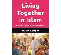 Living Together in Islam: Principles, Ethics, and Social Harmony I Islamic Ethics of Coexistence I Islam and Social Harmony I Justice and Dignity in ... Coexistence in Islam (Life and Society)